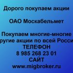 Покупаем акции ОАО Москабельмет и любые другие акции по всей России